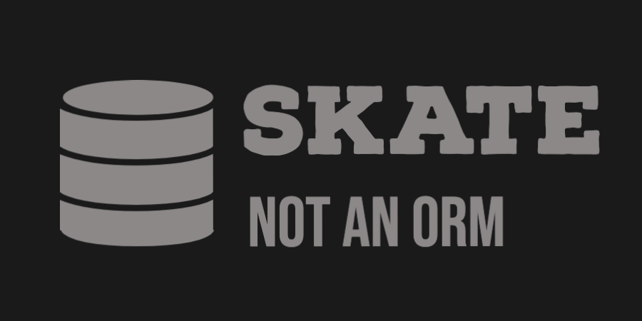 Skate - Not an ORM